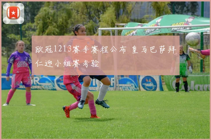 欧冠1213赛季赛程公布 皇马巴萨拜仁迎小组赛考验