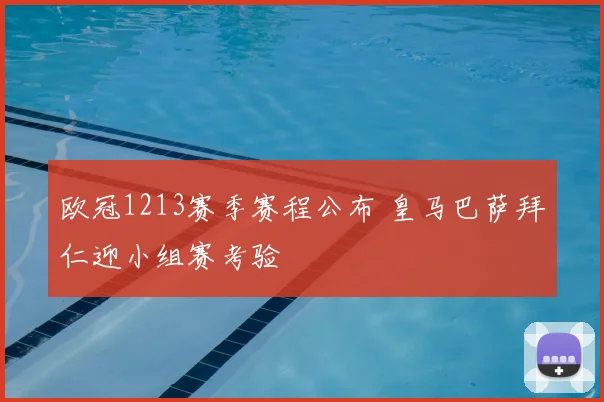 欧冠1213赛季赛程公布 皇马巴萨拜仁迎小组赛考验