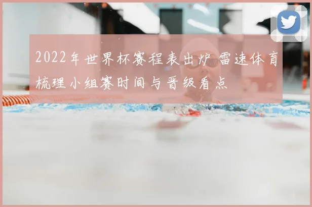2022年世界杯赛程表出炉 雷速体育梳理小组赛时间与晋级看点