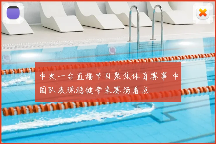 中央一台直播节目聚焦体育赛事 中国队表现稳健带来赛场看点