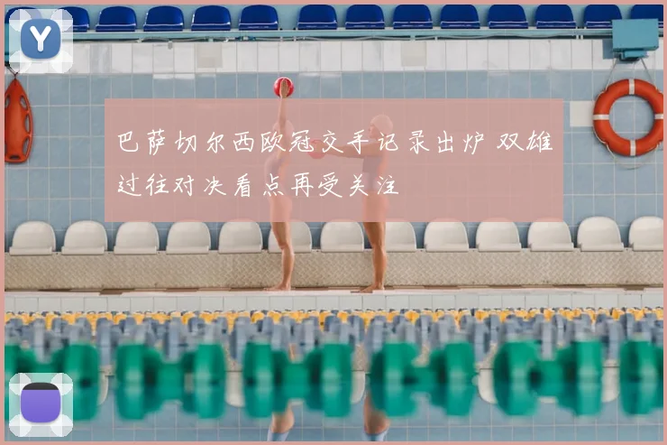 巴萨切尔西欧冠交手记录出炉 双雄过往对决看点再受关注