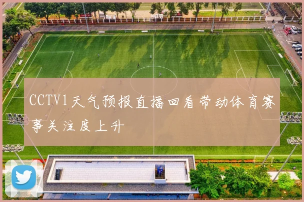 CCTV1天气预报直播回看带动体育赛事关注度上升