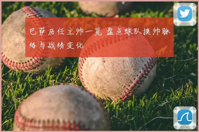 巴萨历任主帅一览 盘点球队换帅脉络与战绩变化