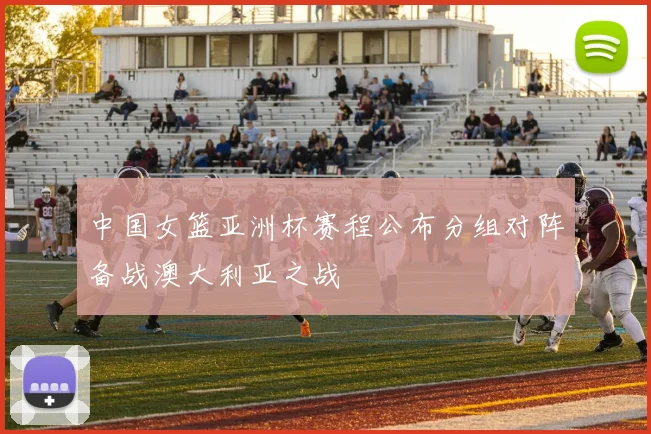 中国女篮亚洲杯赛程公布分组对阵备战澳大利亚之战
