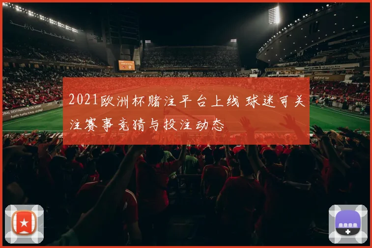 2021欧洲杯赌注平台上线 球迷可关注赛事竞猜与投注动态